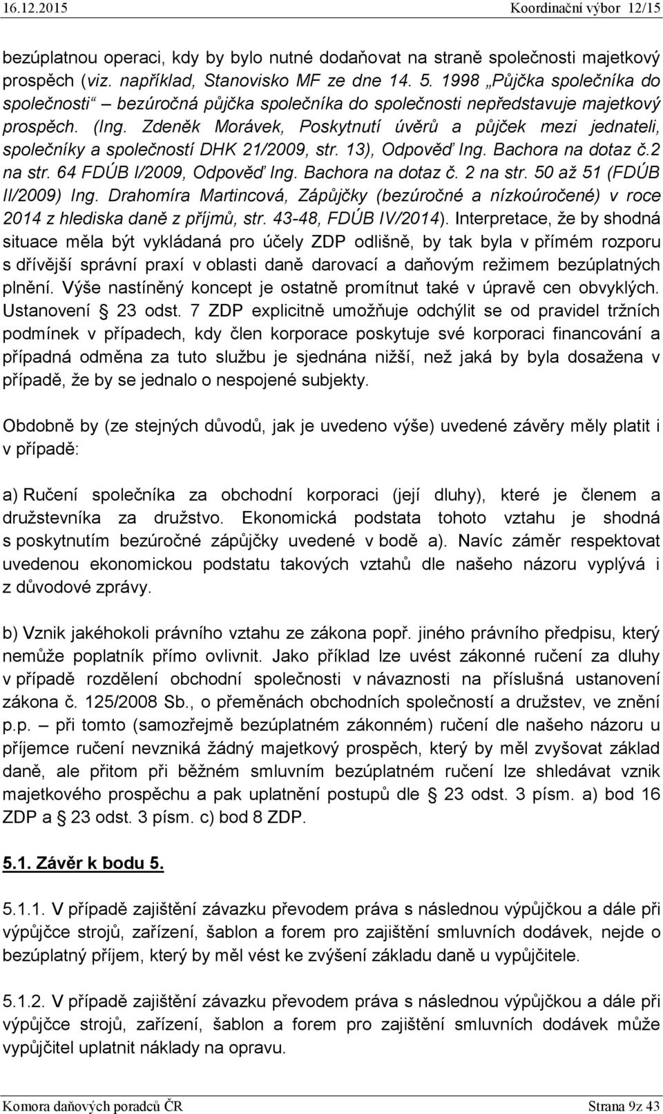 Zdeněk Morávek, Poskytnutí úvěrů a půjček mezi jednateli, společníky a společností DHK 21/2009, str. 13), Odpověď Ing. Bachora na dotaz č.2 na str. 64 FDÚB I/2009, Odpověď Ing. Bachora na dotaz č. 2 na str.