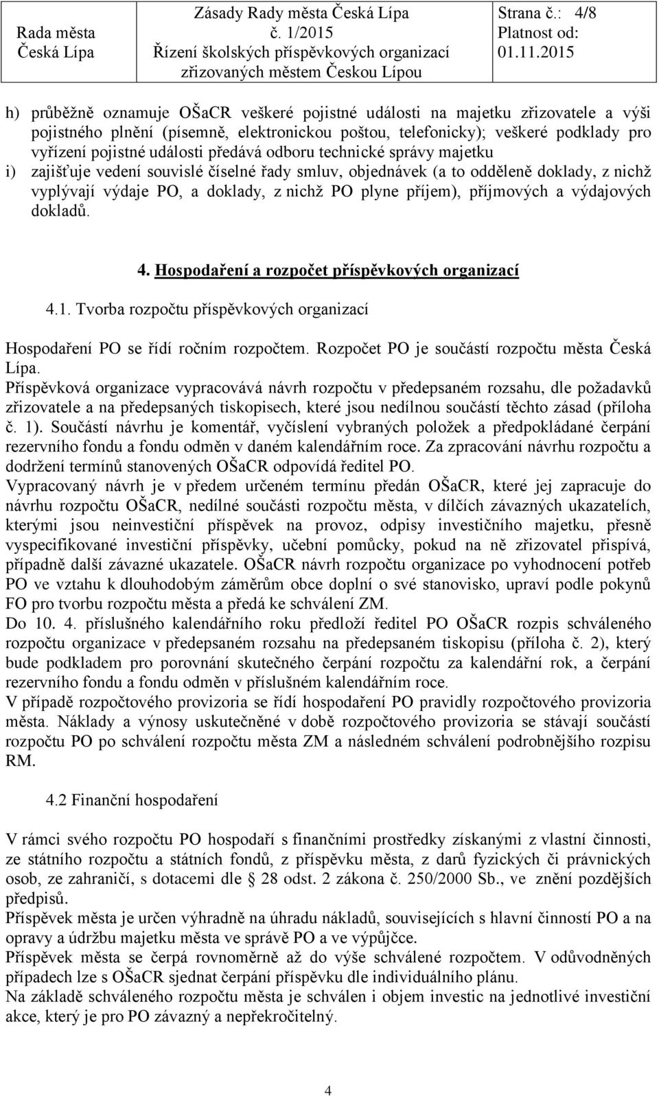 události předává odboru technické správy majetku i) zajišťuje vedení souvislé číselné řady smluv, objednávek (a to odděleně doklady, z nichž vyplývají výdaje PO, a doklady, z nichž PO plyne příjem),