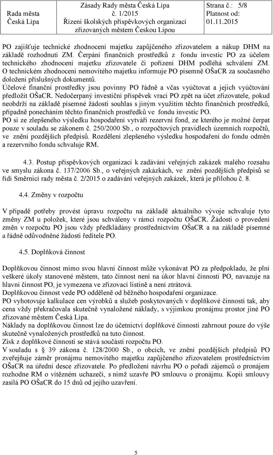 O technickém zhodnocení nemovitého majetku informuje PO písemně OŠaCR za současného doložení příslušných dokumentů.