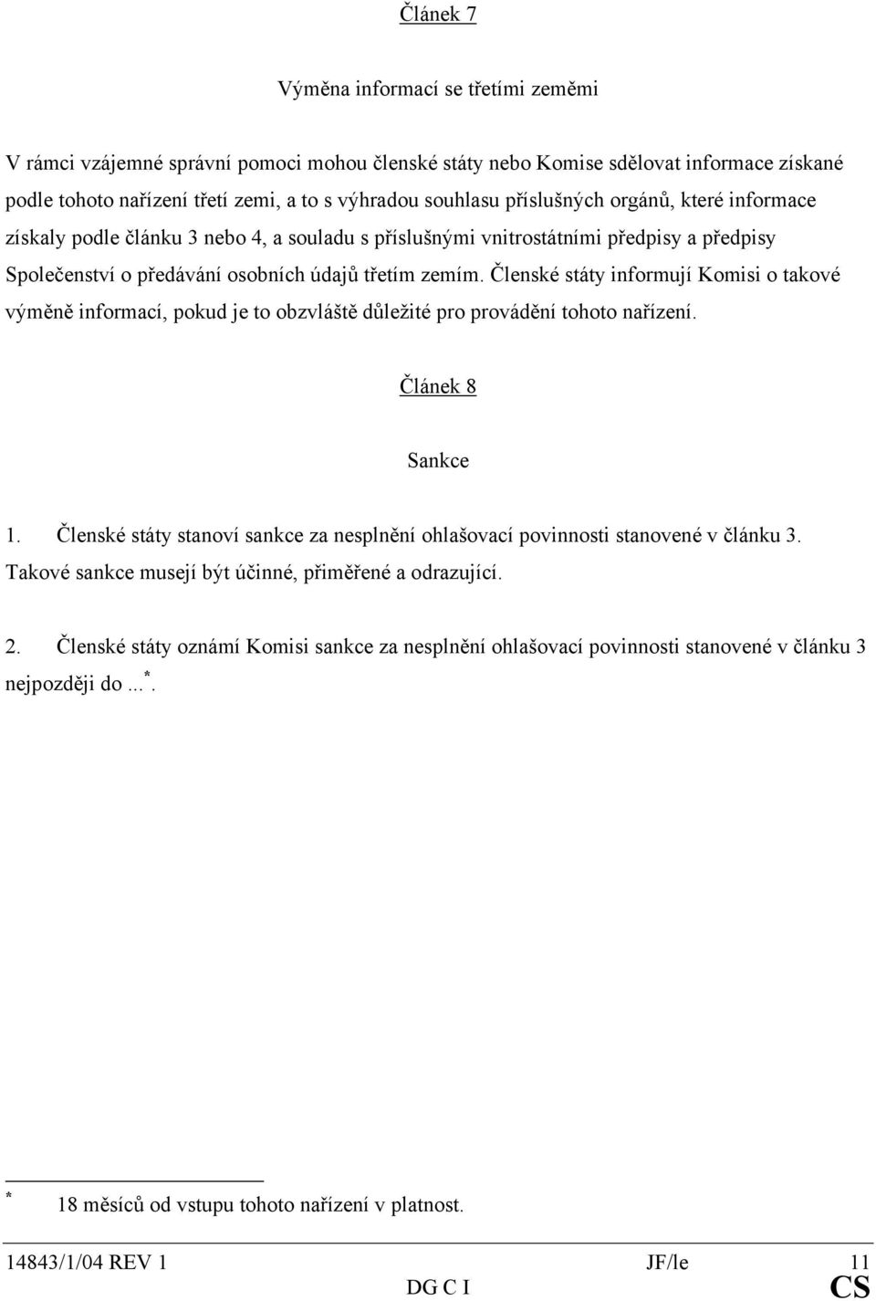 Členské státy informují Komisi o takové výměně informací, pokud je to obzvláště důležité pro provádění tohoto nařízení. Článek 8 Sankce 1.