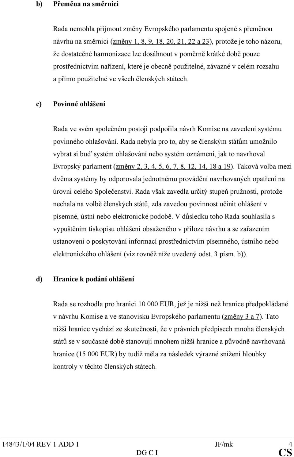 c) Povinné ohlášení Rada ve svém společném postoji podpořila návrh Komise na zavedení systému povinného ohlašování.