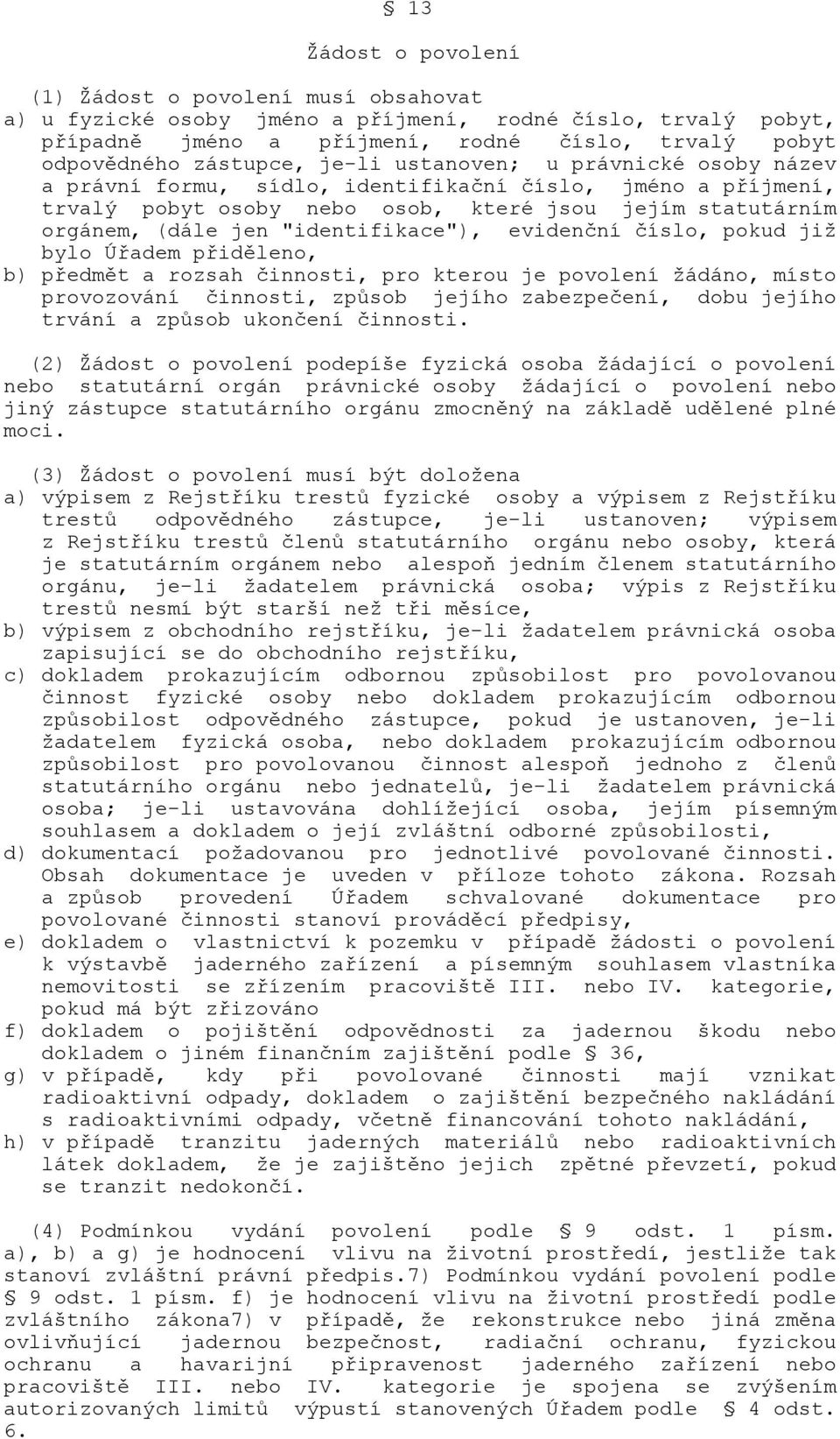 evidenční číslo, pokud již bylo Úřadem přiděleno, b) předmět a rozsah činnosti, pro kterou je povolení žádáno, místo provozování činnosti, způsob jejího zabezpečení, dobu jejího trvání a způsob