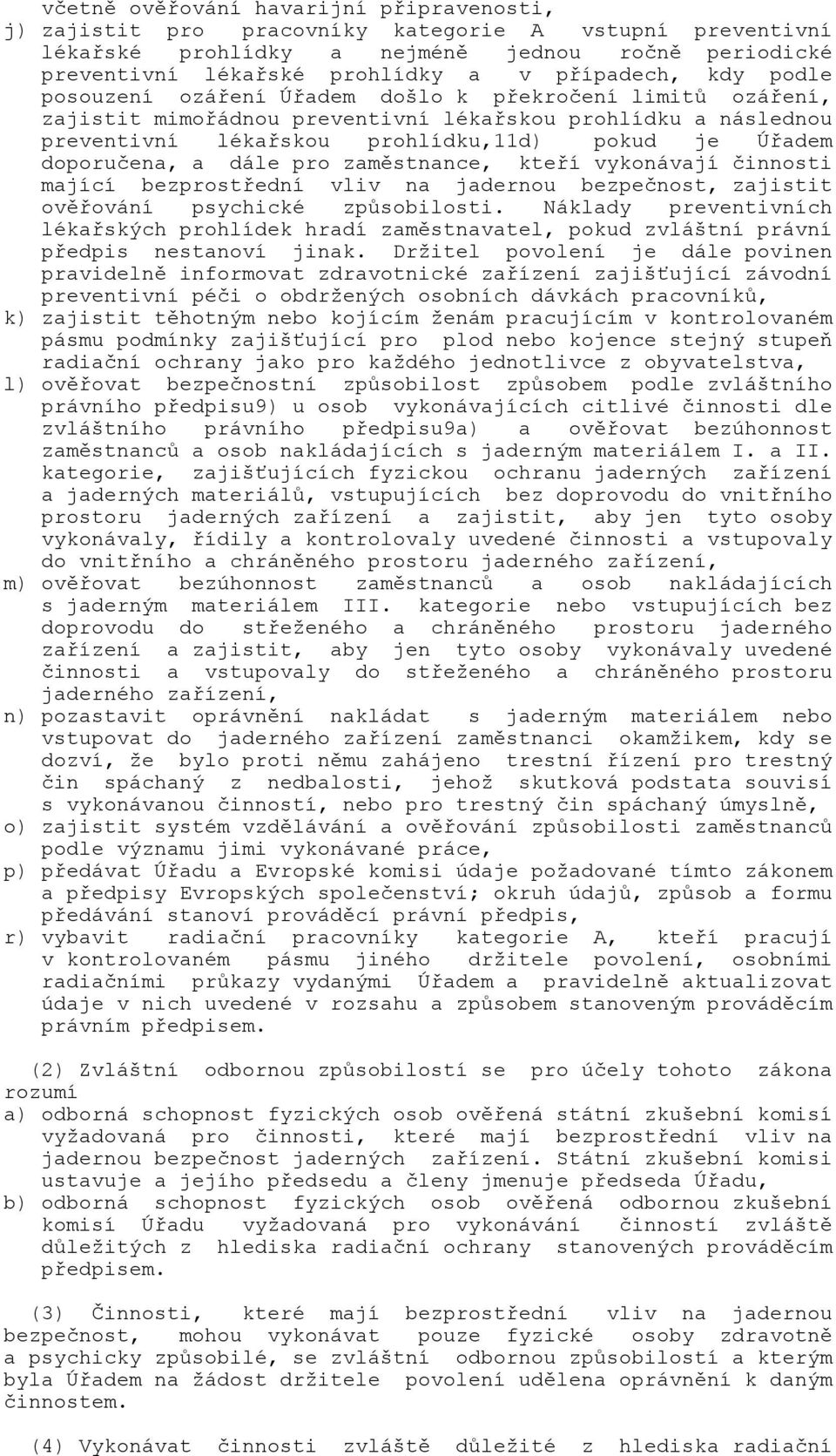 a dále pro zaměstnance, kteří vykonávají činnosti mající bezprostřední vliv na jadernou bezpečnost, zajistit ověřování psychické způsobilosti.