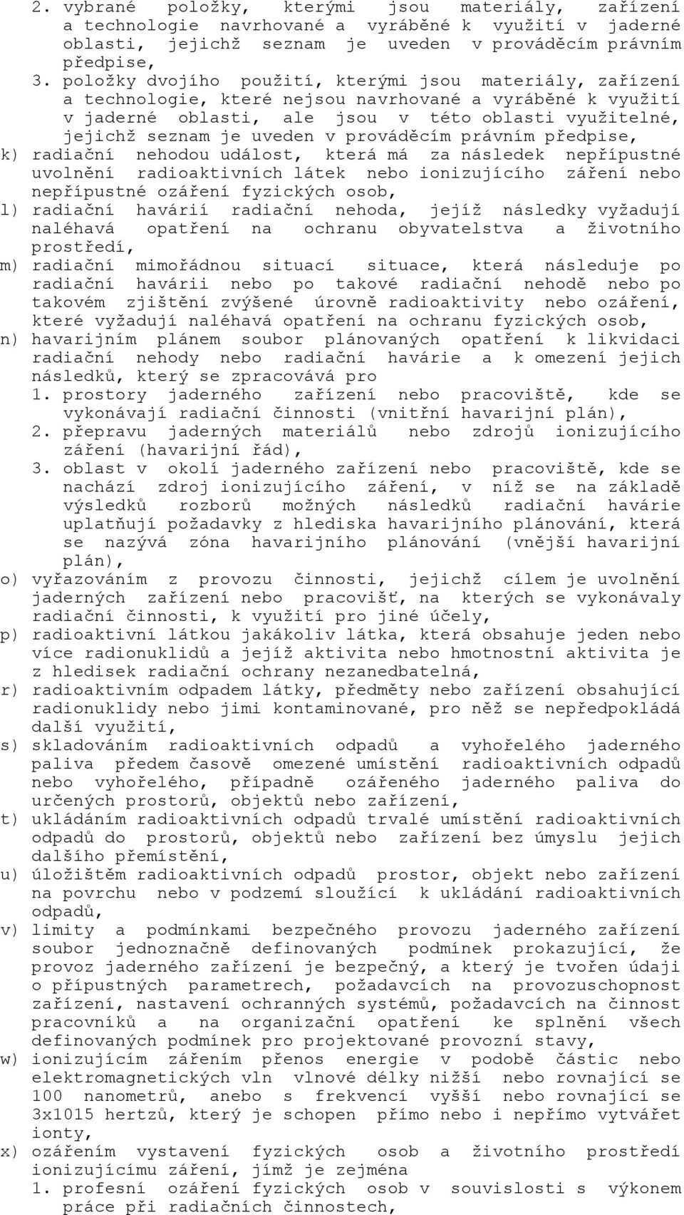 prováděcím právním předpise, k) radiační nehodou událost, která má za následek nepřípustné uvolnění radioaktivních látek nebo ionizujícího záření nebo nepřípustné ozáření fyzických osob, l) radiační