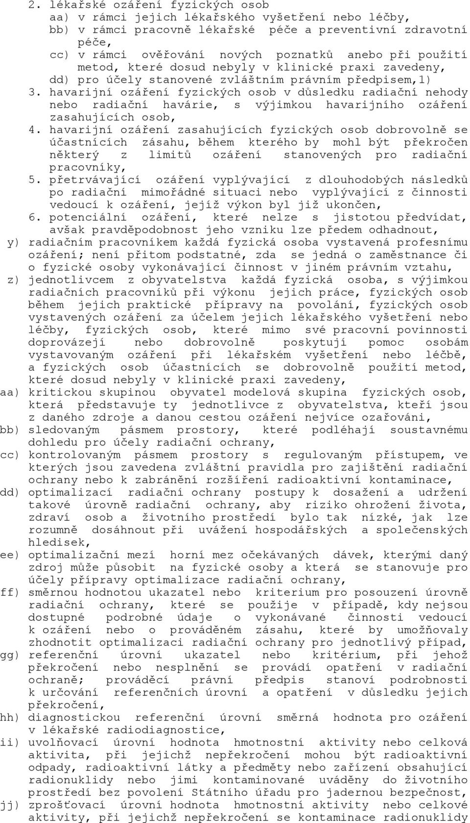 havarijní ozáření fyzických osob v důsledku radiační nehody nebo radiační havárie, s výjimkou havarijního ozáření zasahujících osob, 4.