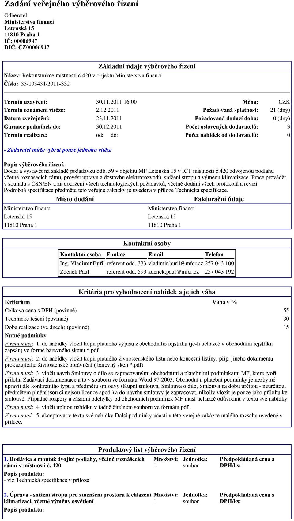 12.2011 Poèet oslovených dodavatelù: 3 Termín realizace: od: do: Poèet nabídek od dodavatelù: 0 - Zadavatel mùže vybrat pouze jednoho vítìze Popis výbìrového øízení: Dodat a vystavìt na základì