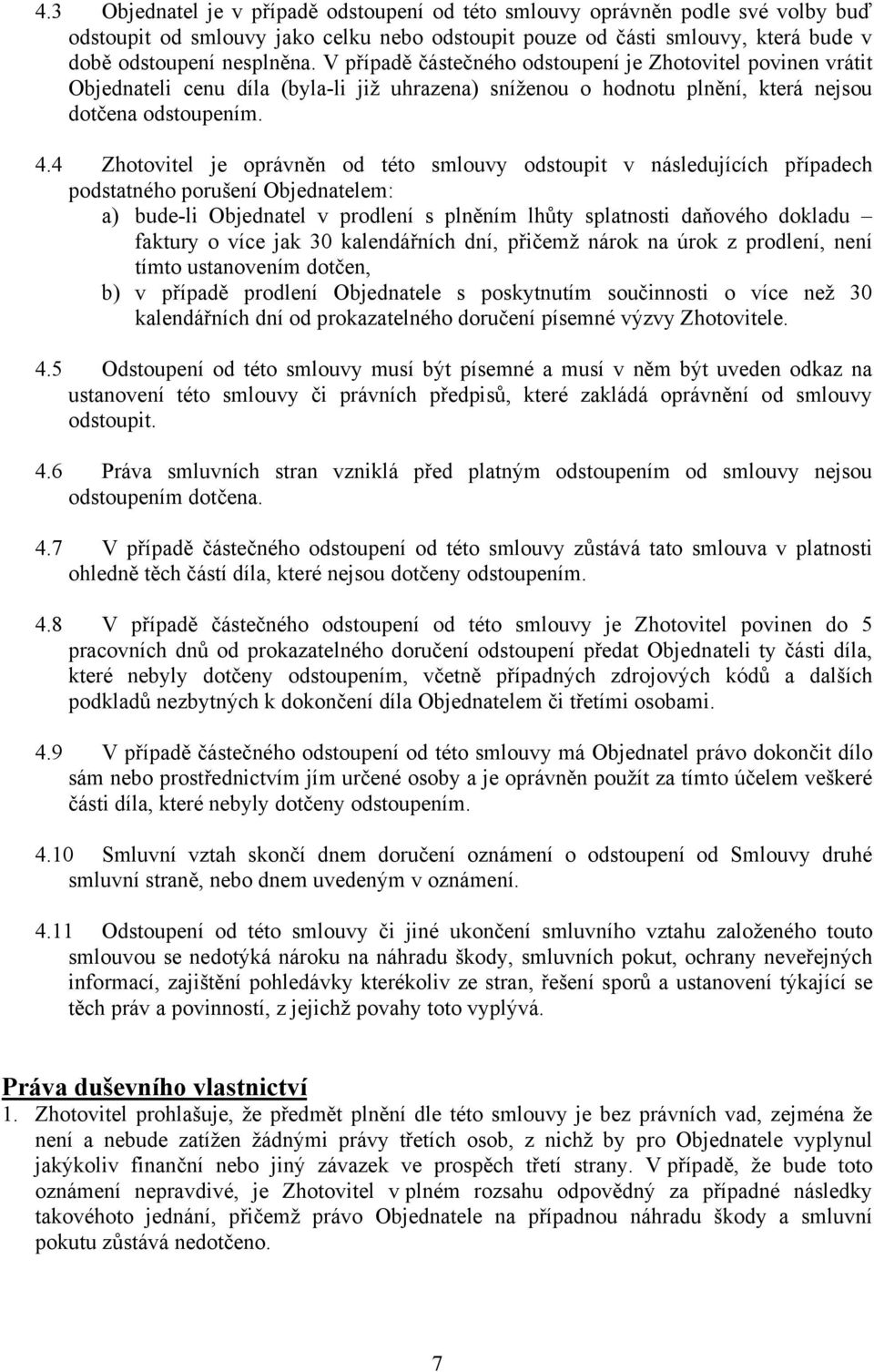 4 Zhotovitel je oprávněn od této smlouvy odstoupit v následujících případech podstatného porušení Objednatelem: a) bude-li Objednatel v prodlení s plněním lhůty splatnosti daňového dokladu faktury o