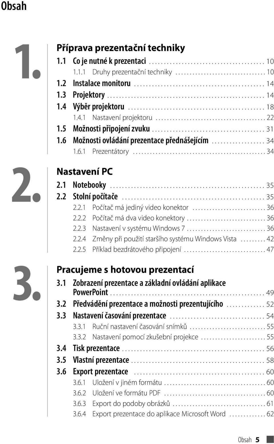 ...................................... 22 1.5 Možnosti připojení zvuku...................................... 31 1.6 Možnosti ovládání prezentace přednášejícím.................. 34 1.6.1 Prezentátory.