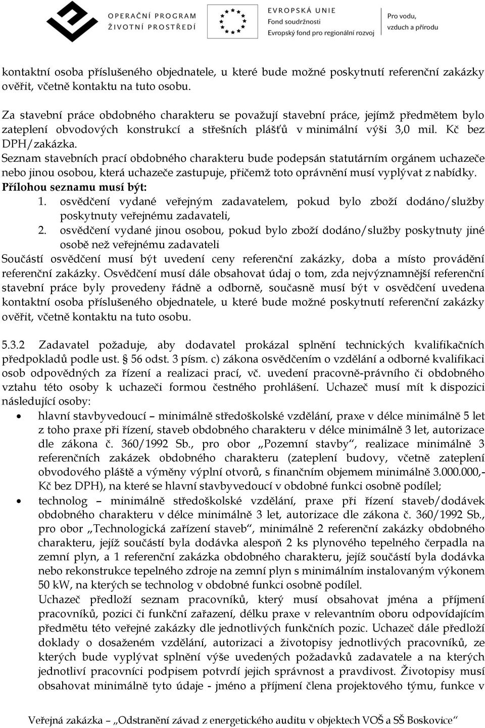 Seznam stavebních prací obdobného charakteru bude podepsán statutárním orgánem uchazeče nebo jinou osobou, která uchazeče zastupuje, přičemž toto oprávnění musí vyplývat z nabídky.