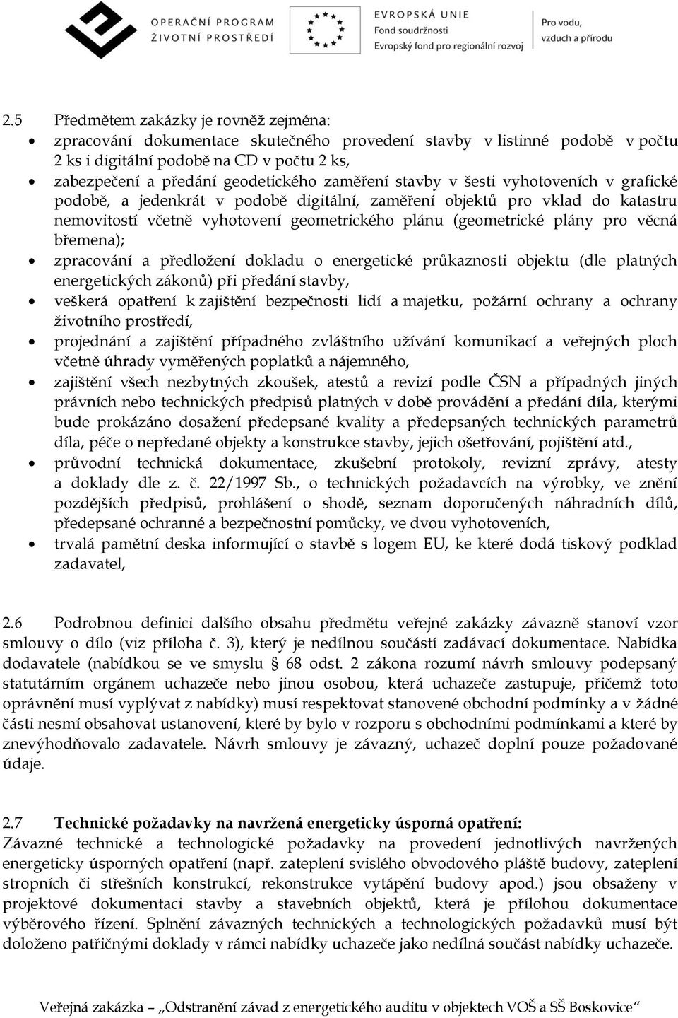 věcná břemena); zpracování a předložení dokladu o energetické průkaznosti objektu (dle platných energetických zákonů) při předání stavby, veškerá opatření k zajištění bezpečnosti lidí a majetku,