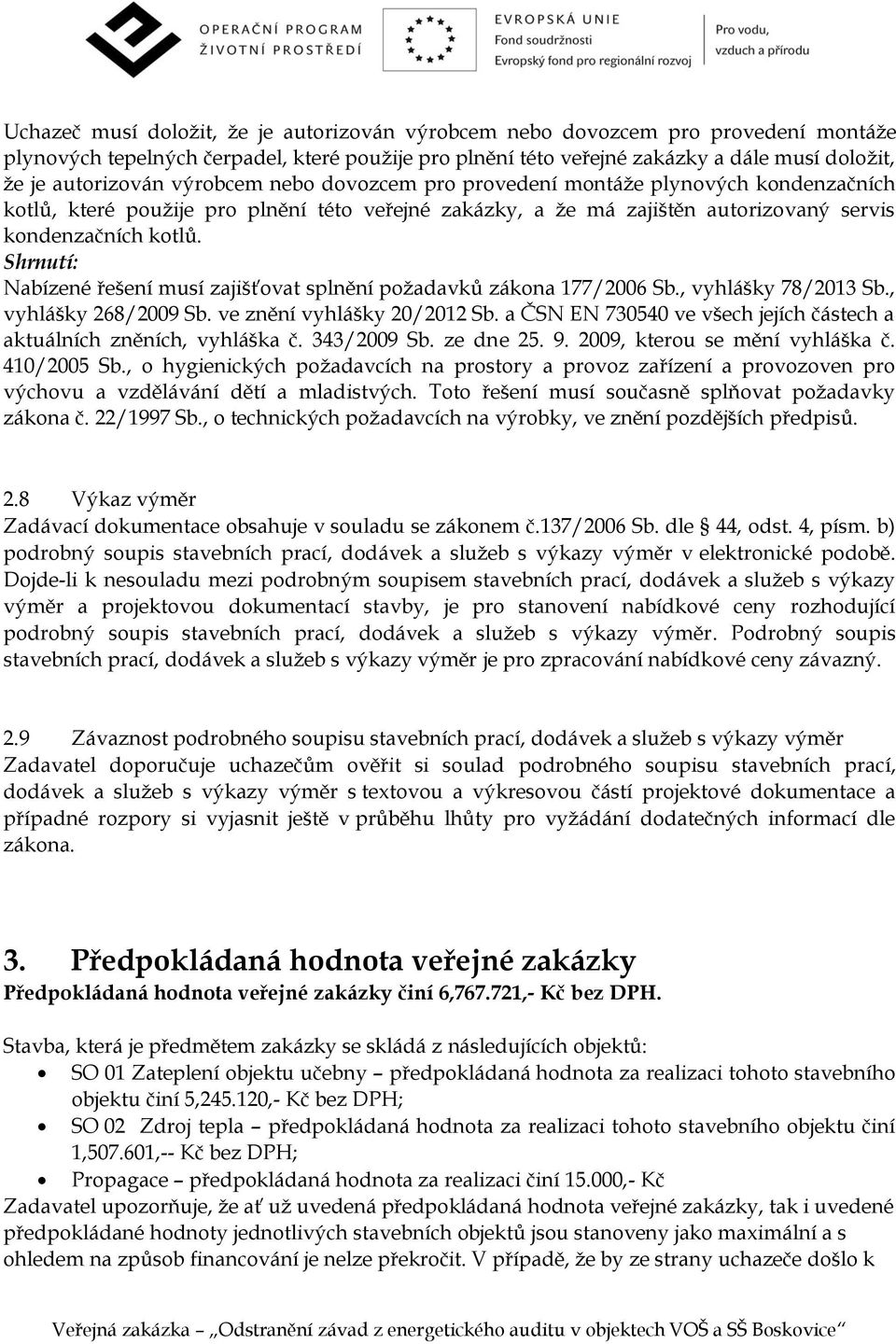 Shrnutí: Nabízené řešení musí zajišťovat splnění požadavků zákona 177/2006 Sb., vyhlášky 78/2013 Sb., vyhlášky 268/2009 Sb. ve znění vyhlášky 20/2012 Sb.