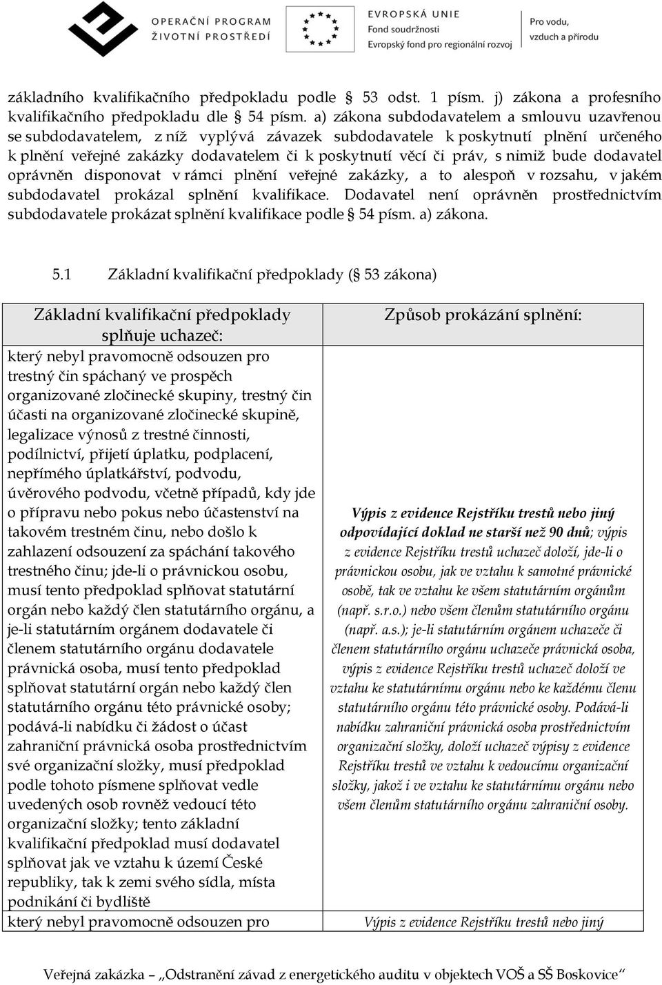 nimiž bude dodavatel oprávněn disponovat v rámci plnění veřejné zakázky, a to alespoň v rozsahu, v jakém subdodavatel prokázal splnění kvalifikace.