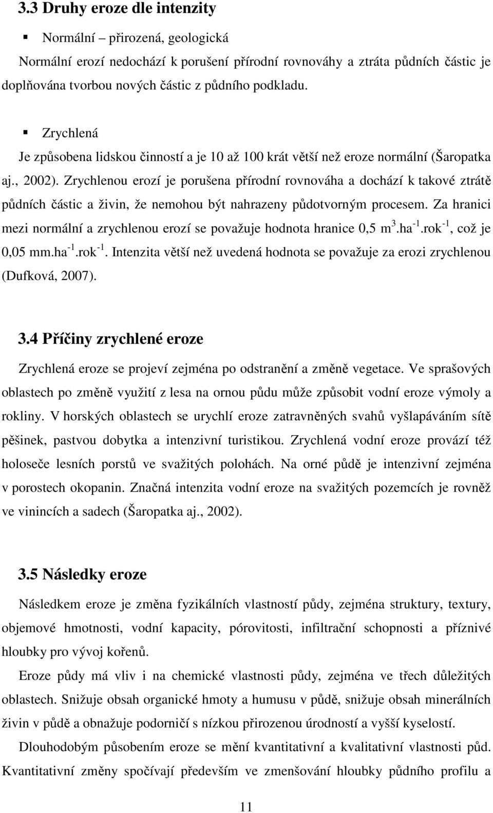 Zrychlenou erozí je porušena přírodní rovnováha a dochází k takové ztrátě půdních částic a živin, že nemohou být nahrazeny půdotvorným procesem.