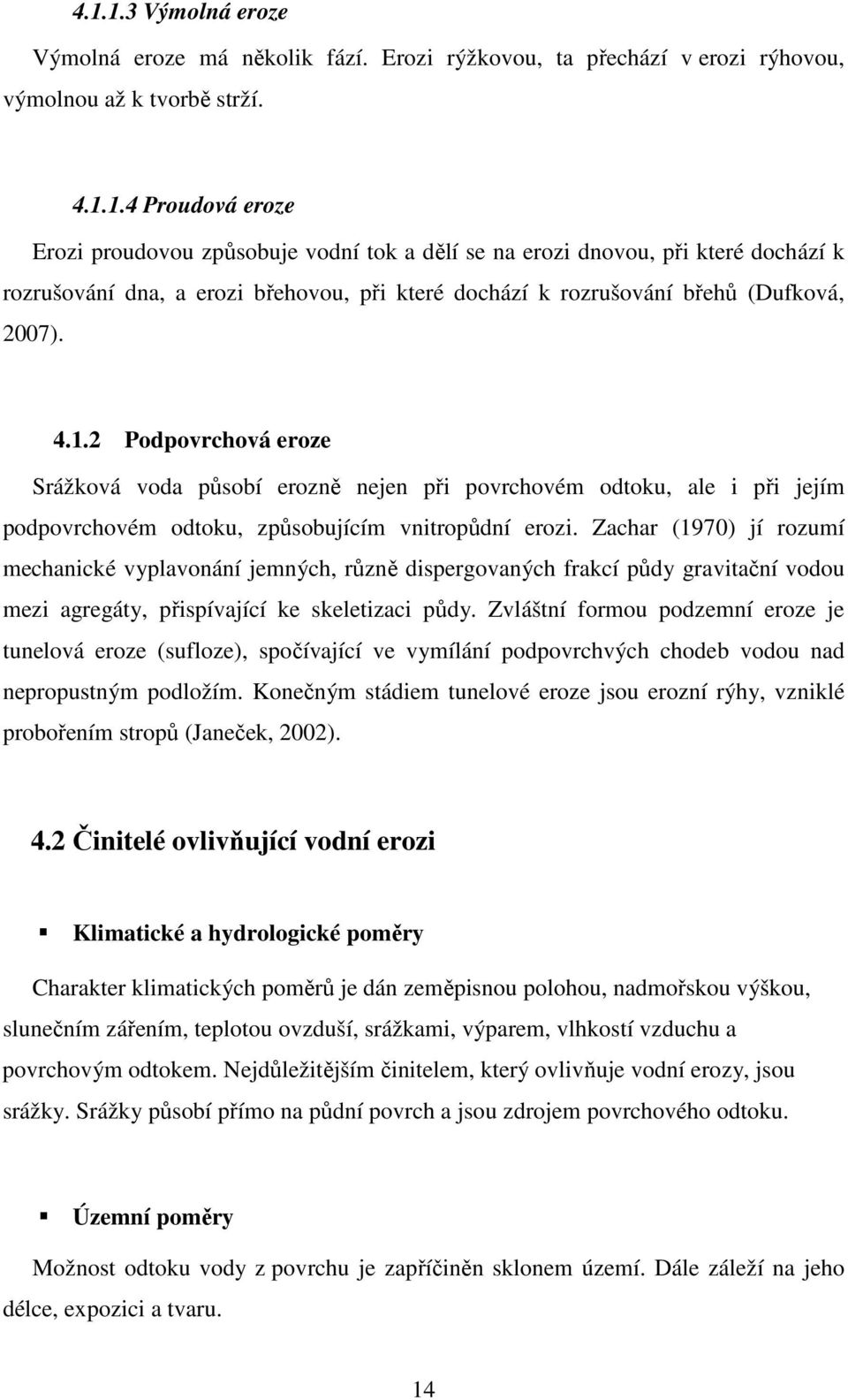 Zachar (1970) jí rozumí mechanické vyplavonání jemných, různě dispergovaných frakcí půdy gravitační vodou mezi agregáty, přispívající ke skeletizaci půdy.