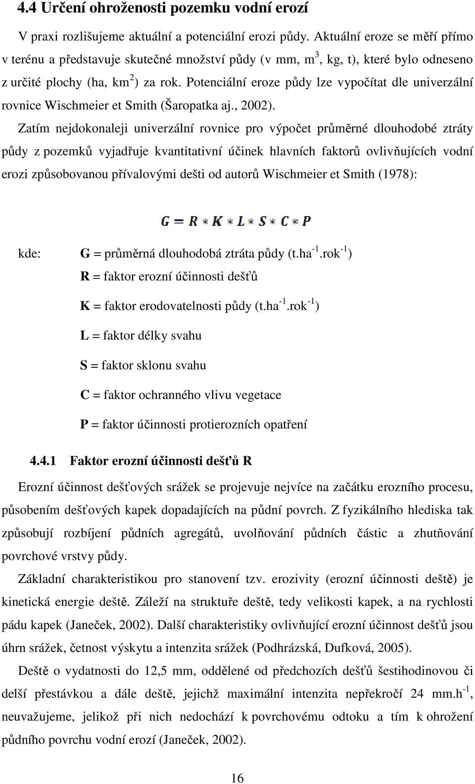 Potenciální eroze půdy lze vypočítat dle univerzální rovnice Wischmeier et Smith (Šaropatka aj., 2002).