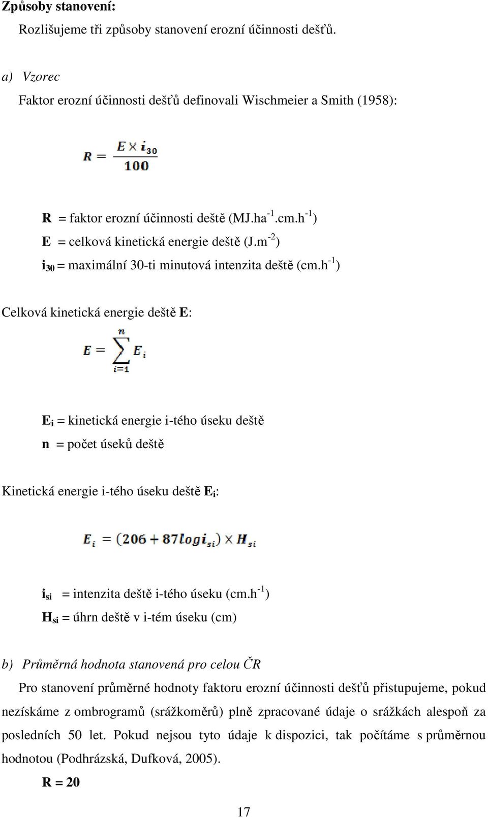 h -1 ) Celková kinetická energie deště E: E i = kinetická energie i-tého úseku deště n = počet úseků deště Kinetická energie i-tého úseku deště E i : i si = intenzita deště i-tého úseku (cm.