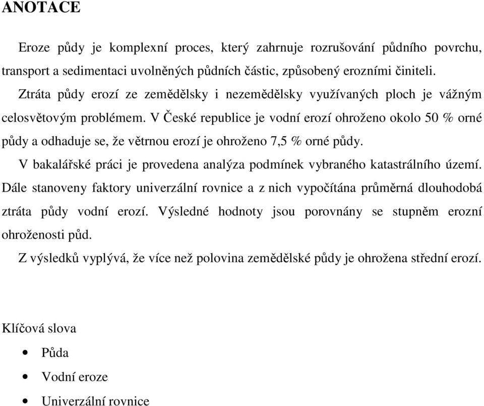 V České republice je vodní erozí ohroženo okolo 50 % orné půdy a odhaduje se, že větrnou erozí je ohroženo 7,5 % orné půdy.