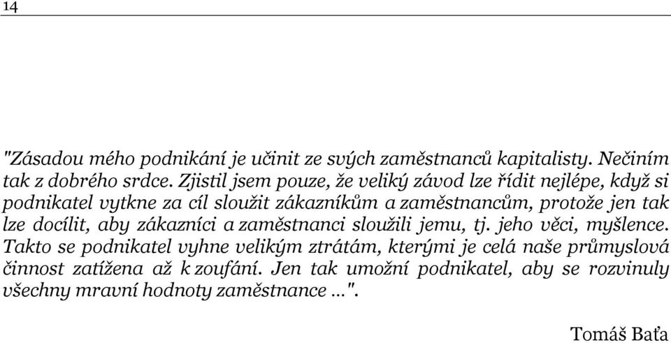 protože jen tak lze docílit, aby zákazníci a zaměstnanci sloužili jemu, tj. jeho věci, myšlence.