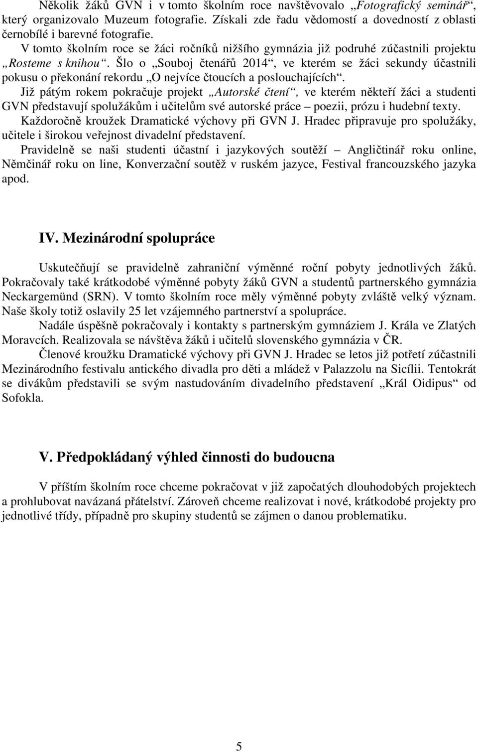 Šlo o Souboj čtenářů 2014, ve kterém se žáci sekundy účastnili pokusu o překonání rekordu O nejvíce čtoucích a poslouchajících.