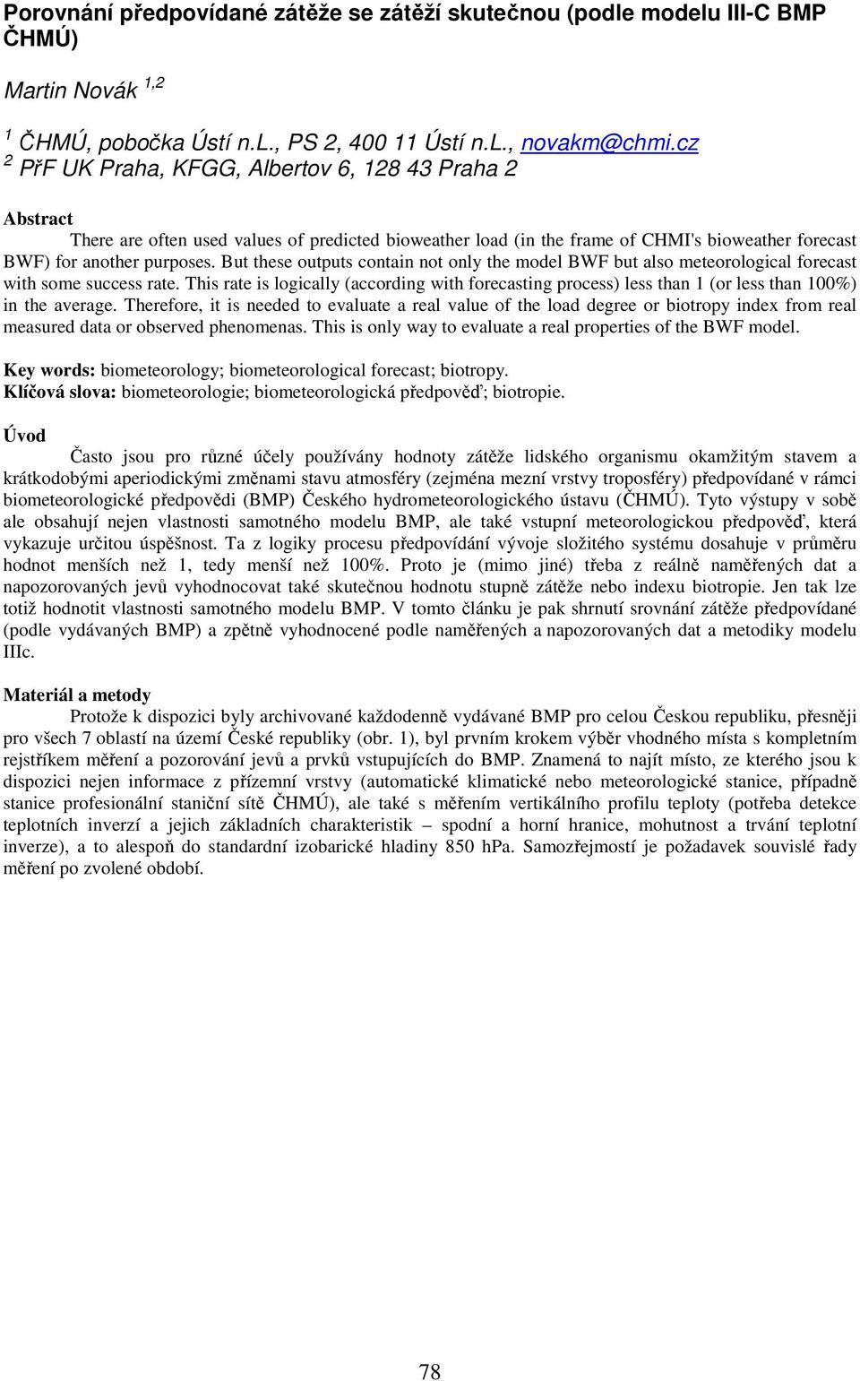 But these outputs contain not only the model BWF but also meteorological forecast with some success rate.