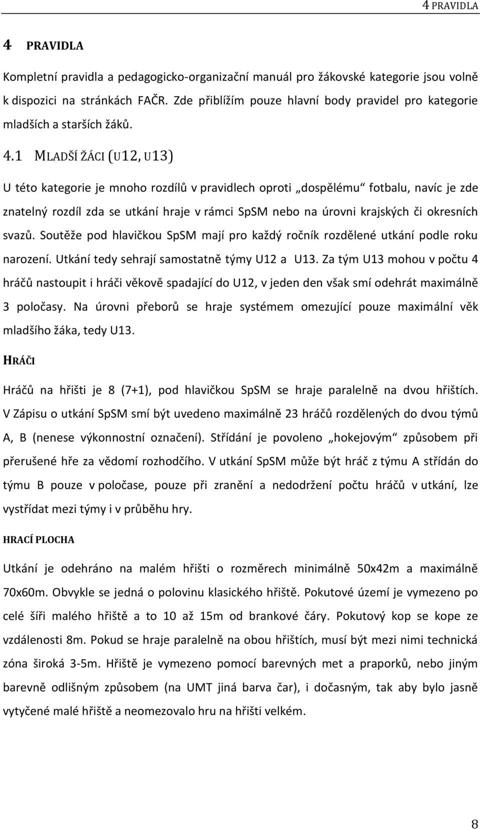 1 MLADŠÍ ŽÁCI (U12, U13) U této kategorie je mnoho rozdílů v pravidlech oproti dospělému fotbalu, navíc je zde znatelný rozdíl zda se utkání hraje v rámci SpSM nebo na úrovni krajských či okresních