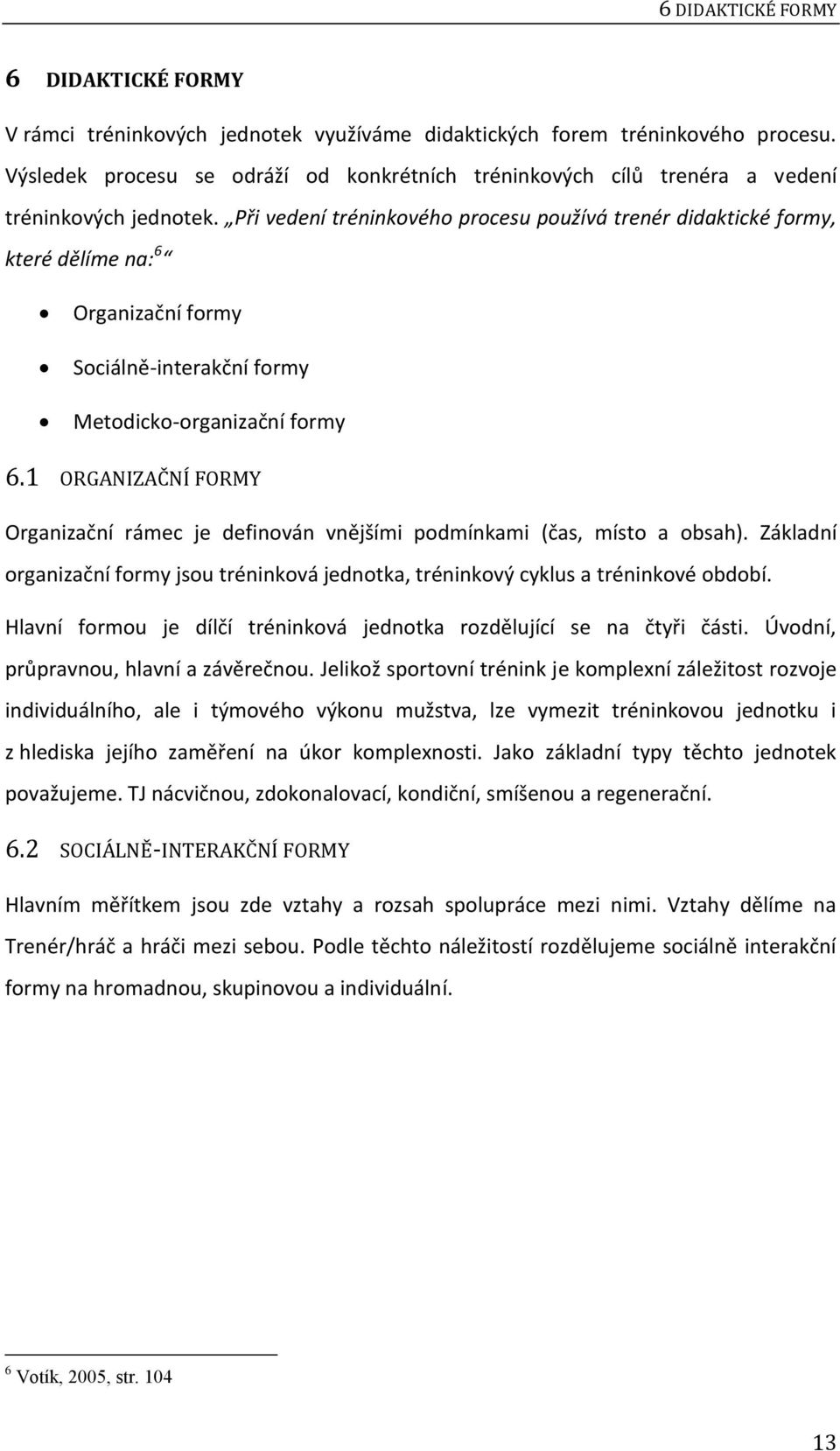 Při vedení tréninkového procesu používá trenér didaktické formy, které dělíme na: 6 Organizační formy Sociálně-interakční formy Metodicko-organizační formy 6.