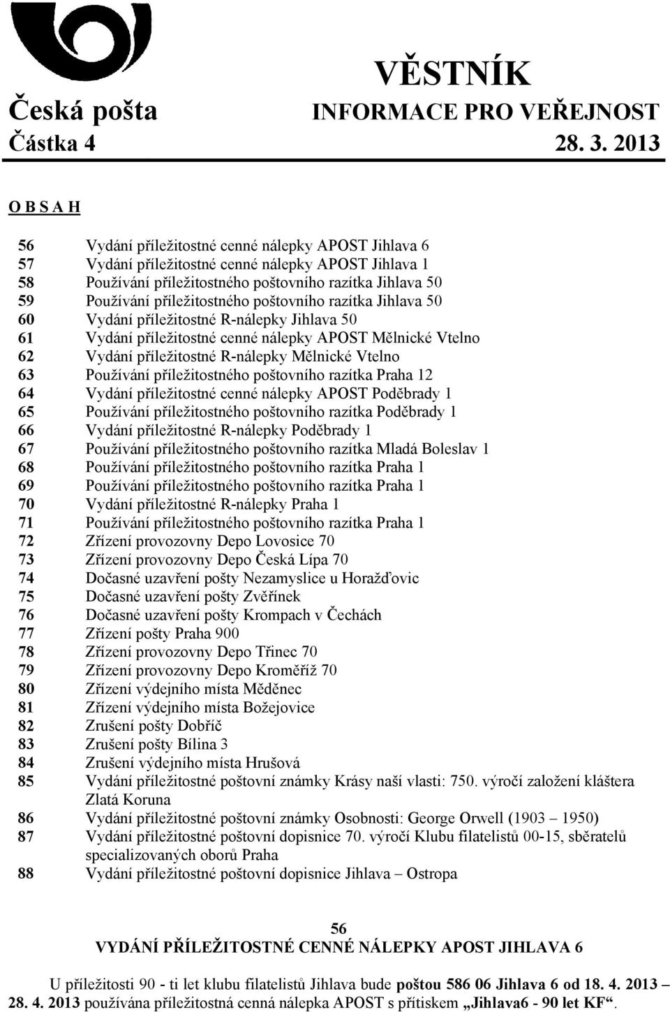 příležitostného poštovního razítka Jihlava 50 60 Vydání příležitostné R-nálepky Jihlava 50 61 Vydání příležitostné cenné nálepky APOST Mělnické Vtelno 62 Vydání příležitostné R-nálepky Mělnické