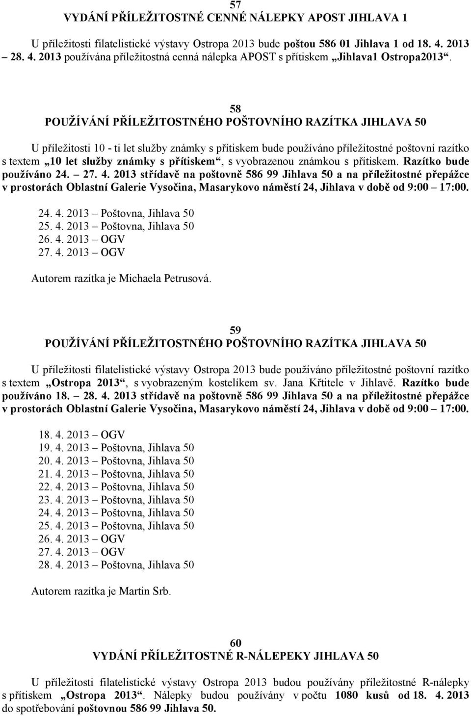 58 POUŽÍVÁNÍ PŘÍLEŽITOSTNÉHO POŠTOVNÍHO RAZÍTKA JIHLAVA 50 U příležitosti 10 - ti let služby známky s přítiskem bude používáno příležitostné poštovní razítko s textem 10 let služby známky s