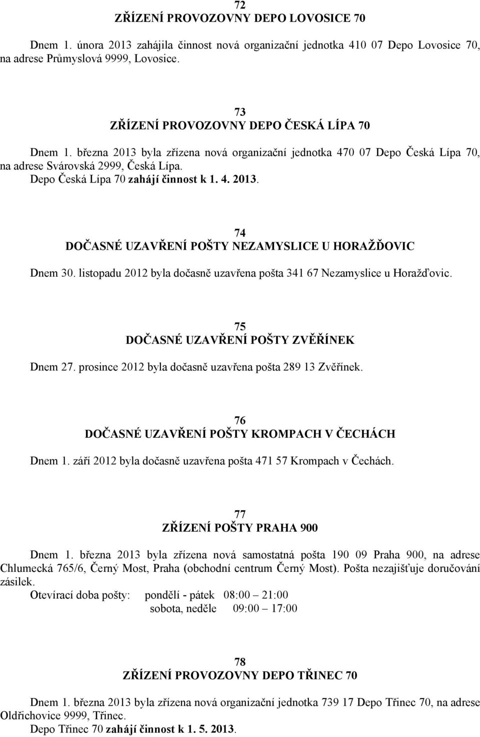 Depo Česká Lípa 70 zahájí činnost k 1. 4. 2013. 74 DOČASNÉ UZAVŘENÍ POŠTY NEZAMYSLICE U HORAŽĎOVIC Dnem 30. listopadu 2012 byla dočasně uzavřena pošta 341 67 Nezamyslice u Horažďovic.