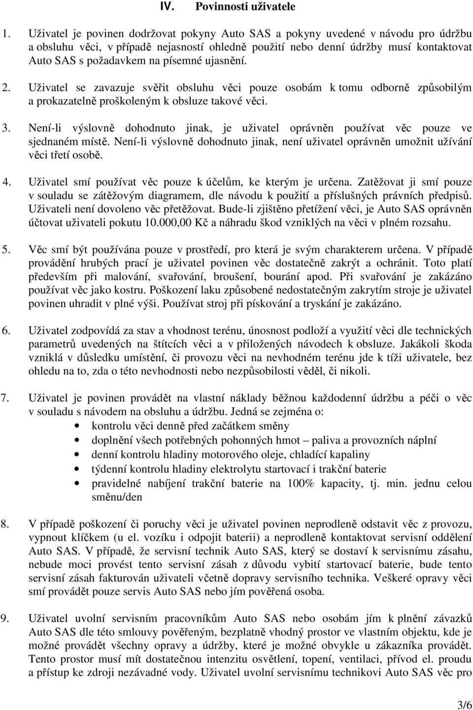 písemné ujasnění. 2. Uživatel se zavazuje svěřit obsluhu věci pouze osobám k tomu odborně způsobilým a prokazatelně proškoleným k obsluze takové věci. 3.