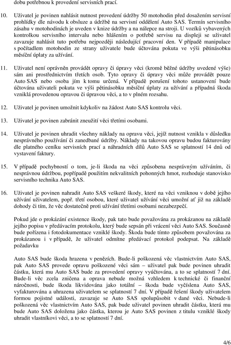 Termín servisního zásahu v motohodinách je uveden v knize údržby a na nálepce na stroji.