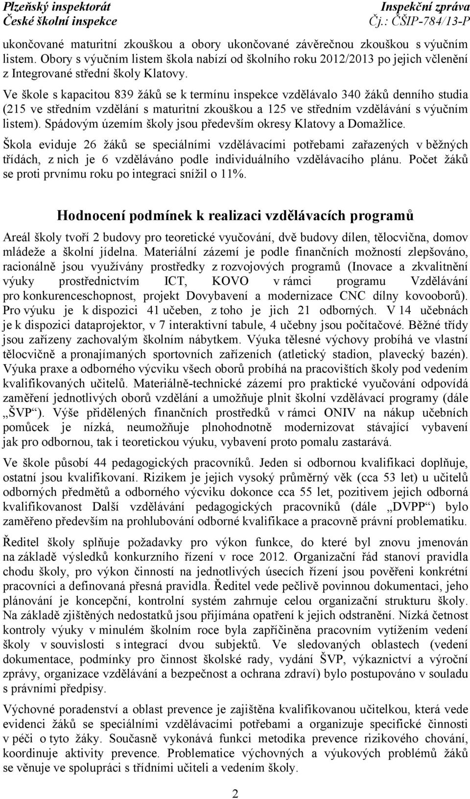 Ve škole s kapacitou 839 žáků se k termínu inspekce vzdělávalo 340 žáků denního studia (215 ve středním vzdělání s maturitní zkouškou a 125 ve středním vzdělávání s výučním listem).