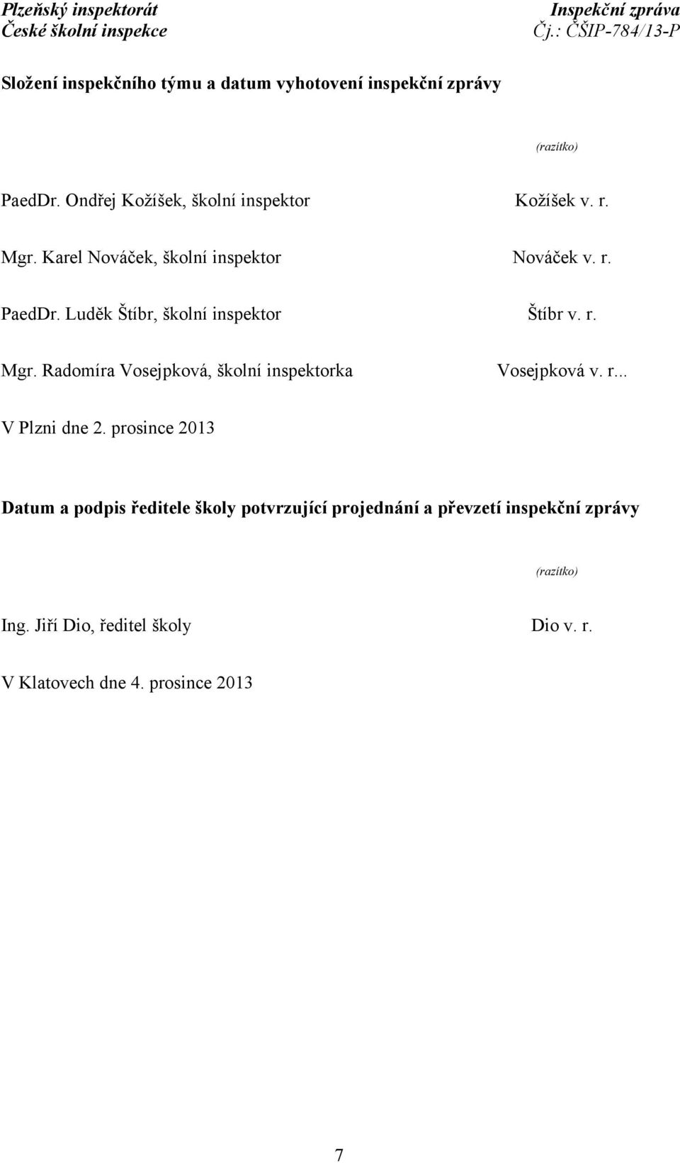 Luděk Štíbr, školní inspektor Štíbr v. r. Mgr. Radomíra Vosejpková, školní inspektorka Vosejpková v. r... V Plzni dne 2.