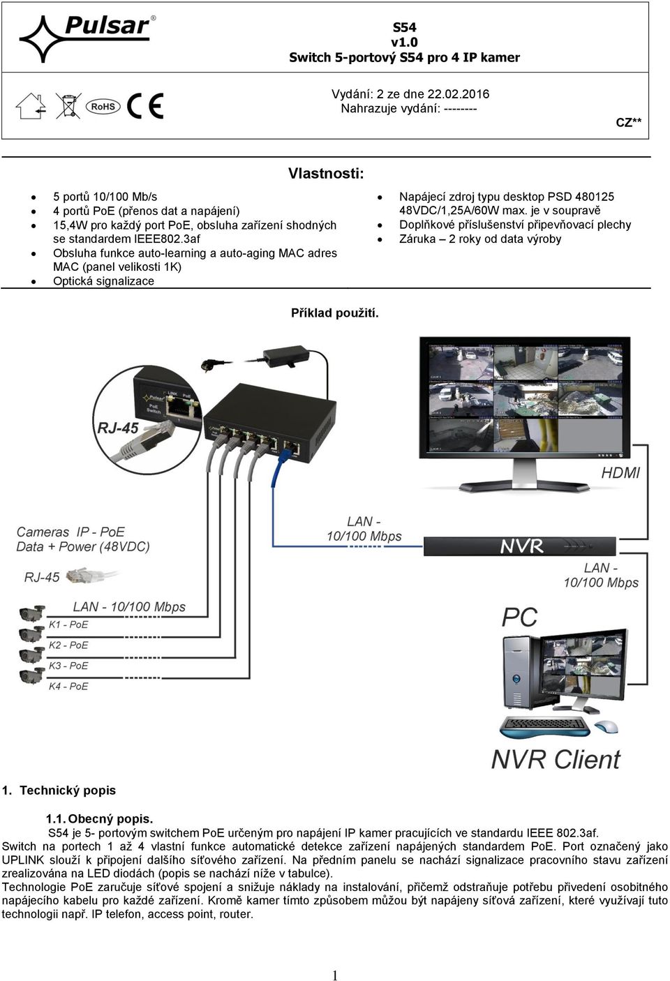 3af Obsluha funkce auto-learning a auto-aging MAC adres MAC (panel velikosti 1K) Optická signalizace Napájecí zdroj typu desktop PSD 480125 48VDC/1,25A/60W max.