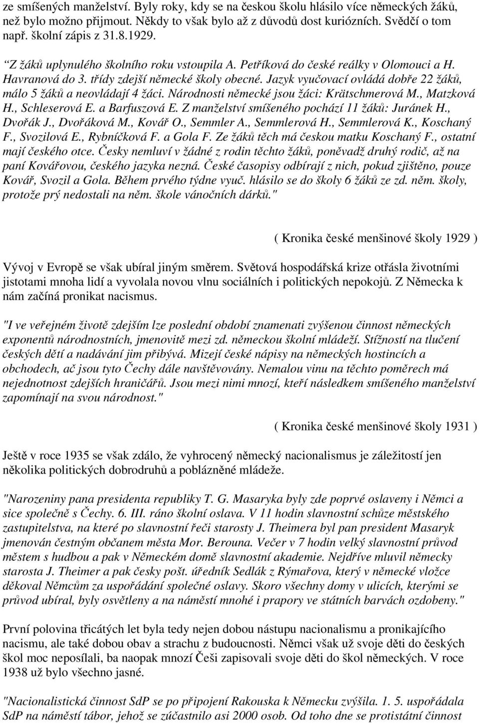 Národnosti nmecké jsou žáci: Krätschmerová M., Matzková H., Schleserová E. a Barfuszová E. Z manželství smíšeného pochází 11 žák: Juránek H., Dvoák J., Dvoáková M., Ková O., Semmler A., Semmlerová H.