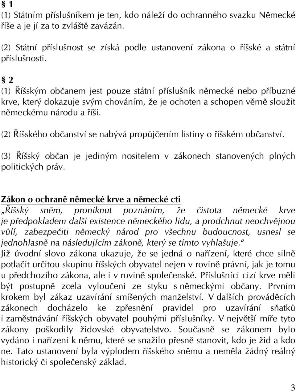 (2) Říšského občanství se nabývá propůjčením listiny o říšském občanství. (3) Říšský občan je jediným nositelem v zákonech stanovených plných politických práv.