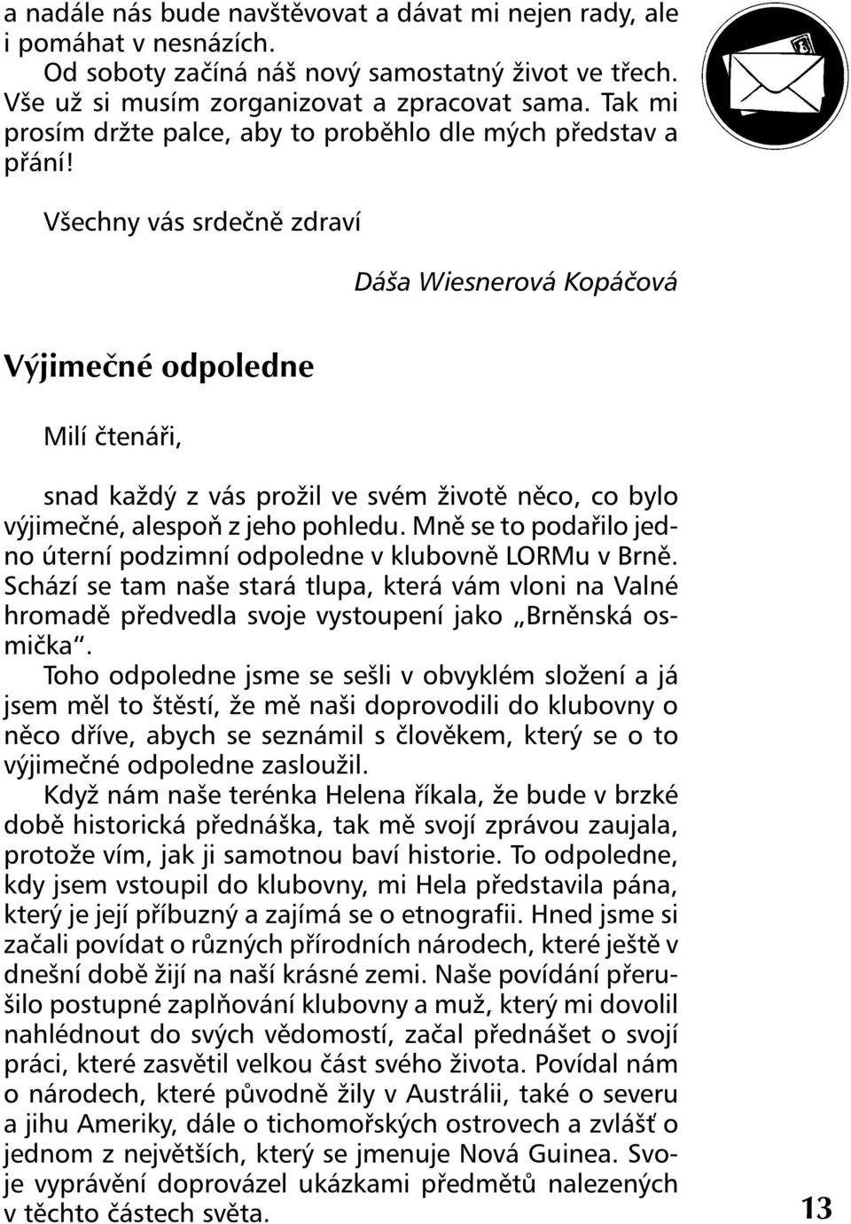 Všechny vás srdečně zdraví Dáša Wiesnerová Kopáčová Výjimečné odpoledne Milí čtenáři, snad každý z vás prožil ve svém životě něco, co bylo výjimečné, alespoň z jeho pohledu.