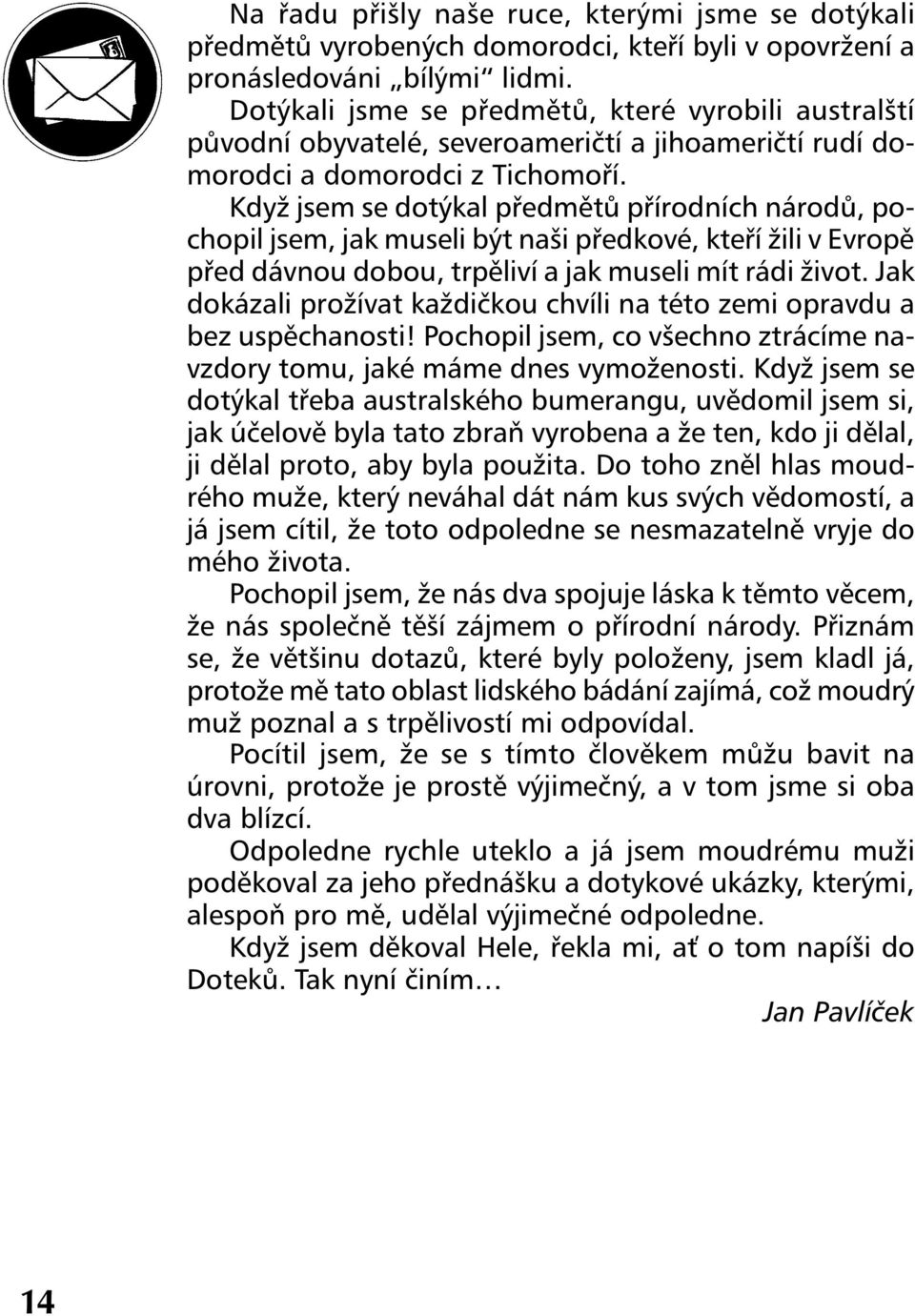 Když jsem se dotýkal předmětů přírodních národů, pochopil jsem, jak museli být naši předkové, kteří žili v Evropě před dávnou dobou, trpěliví a jak museli mít rádi život.