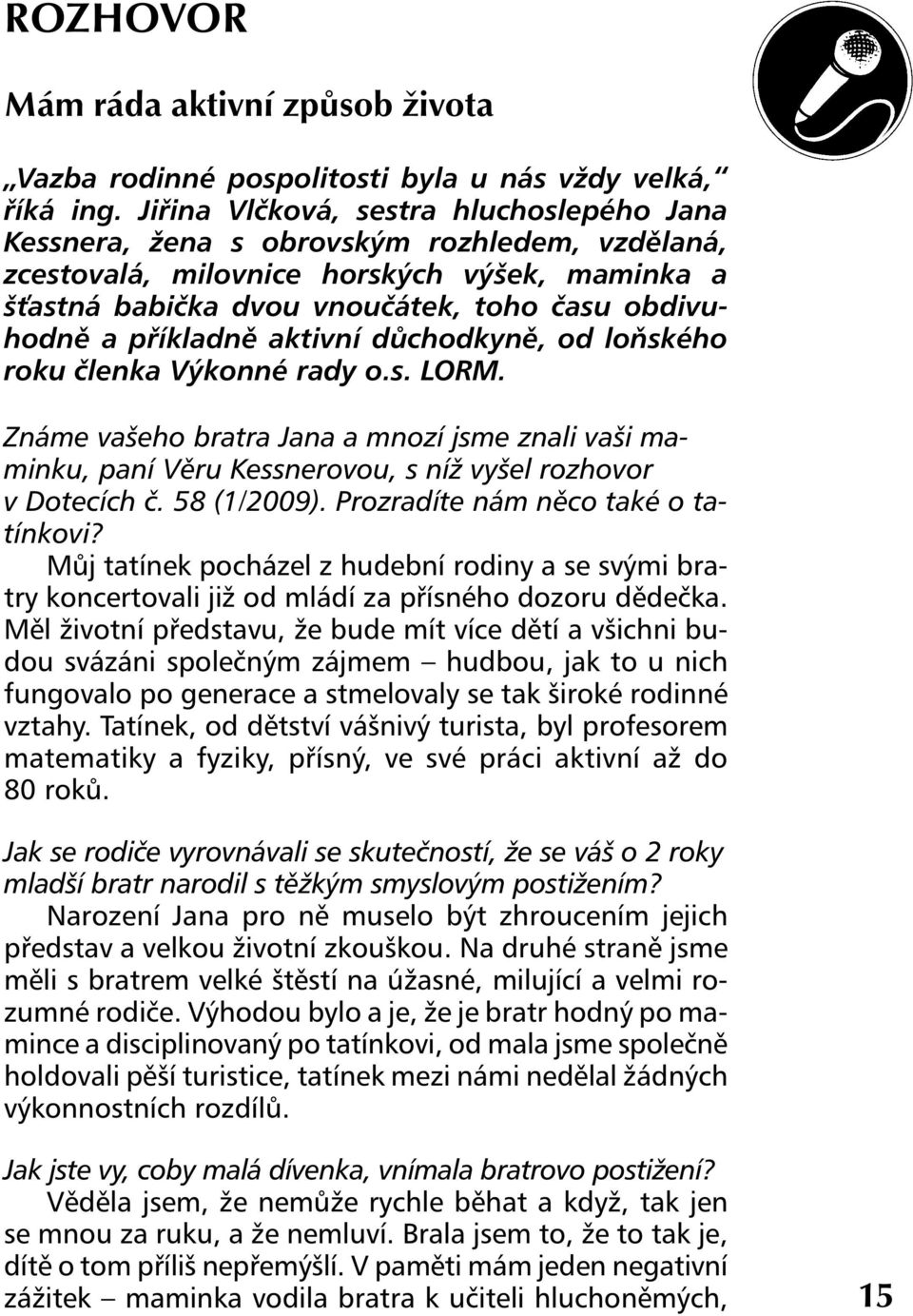 příkladně aktivní důchodkyně, od loňského roku členka Výkonné rady o.s. LORM. Známe vašeho bratra Jana a mnozí jsme znali vaši maminku, paní Věru Kessnerovou, s níž vyšel rozhovor v Dotecích č.