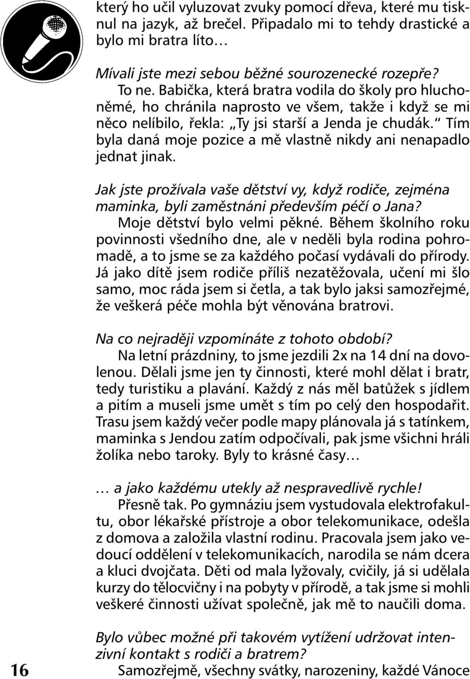 Tím byla daná moje pozice a mě vlastně nikdy ani nenapadlo jednat jinak. Jak jste prožívala vaše dětství vy, když rodiče, zejména maminka, byli zaměstnáni především péčí o Jana?