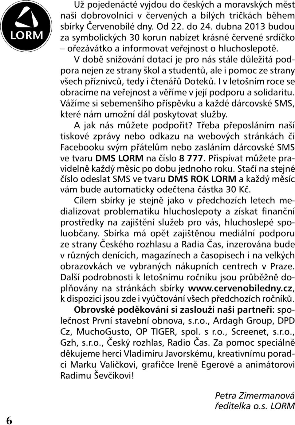 V době snižování dotací je pro nás stále důležitá podpora nejen ze strany škol a studentů, ale i pomoc ze strany všech příznivců, tedy i čtenářů Doteků.