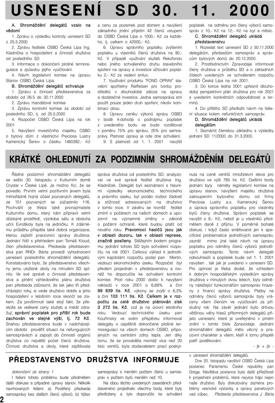 B. ShromáÏdûní delegátû schvaluje 1. Zprávu o ãinnosti pfiedstavenstva za období od 26.5 do 30.11.2000 2. Zprávu mandátové komise 3. Zprávu kontrolní komise za období od posledního SD, tj. od 25.5.2000 4.