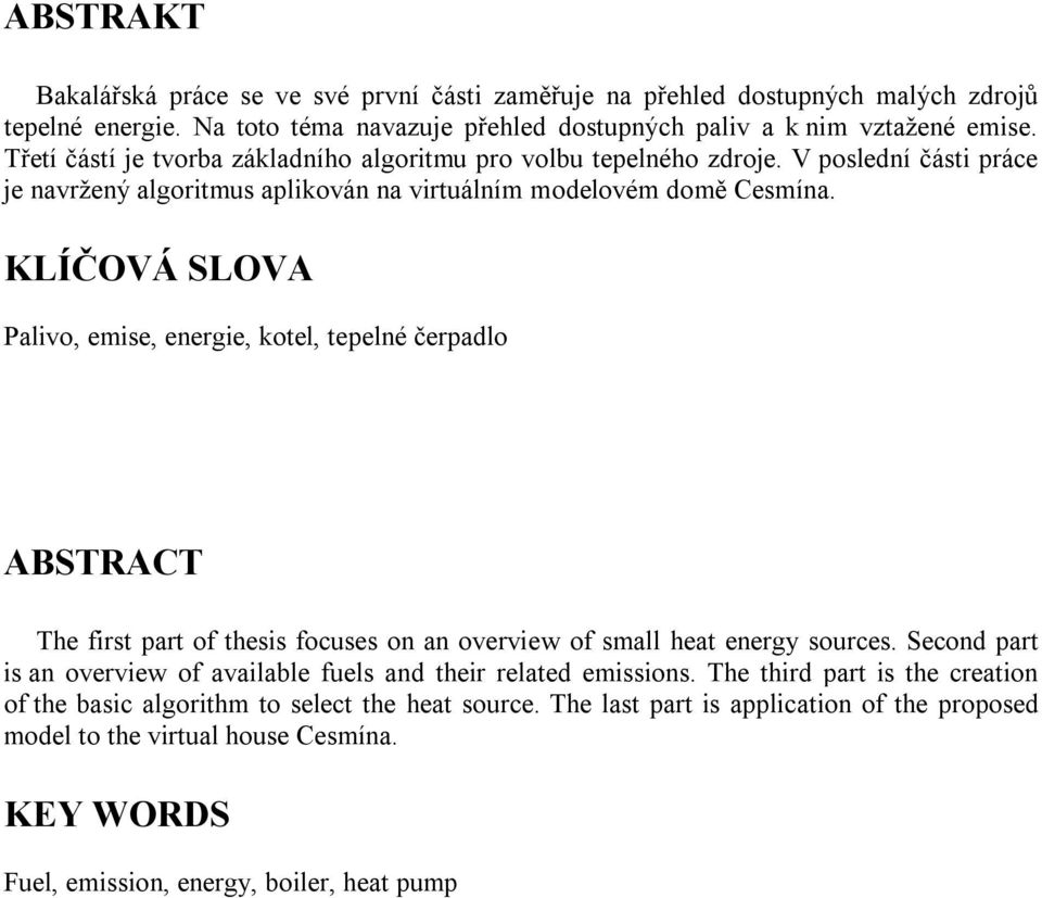 KLÍČOVÁ SLOVA Palivo, emise, energie, kotel, tepelné čerpadlo ABSTRACT The first part of thesis focuses on an overview of small heat energy sources.