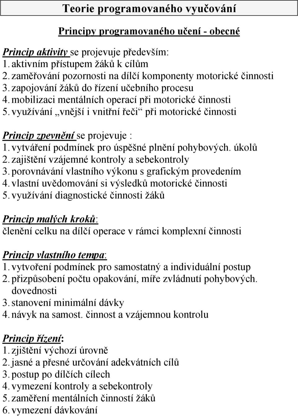 využívání vnější i vnitřní řeči při motorické činnosti Princip zpevnění se projevuje : 1. vytváření podmínek pro úspěšné plnění pohybových. úkolů 2. zajištění vzájemné kontroly a sebekontroly 3.