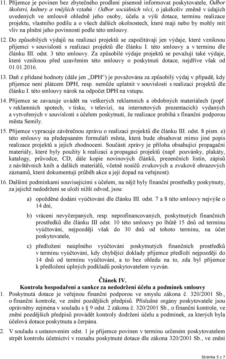 Do způsobilých výdajů na realizaci projektů se započítávají jen výdaje, které vzniknou příjemci v souvislosti s realizací projektů dle článku I. této smlouvy a v termínu dle článku III. odst.