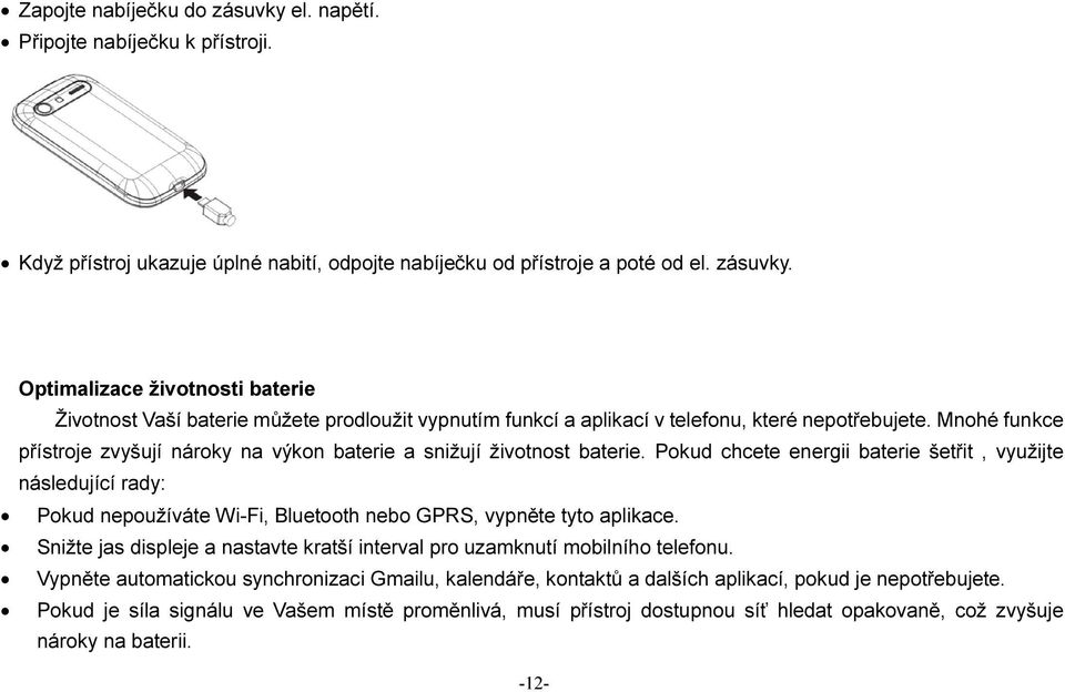 Pokud chcete energii baterie šetřit, využijte následující rady: Pokud nepoužíváte Wi-Fi, Bluetooth nebo GPRS, vypněte tyto aplikace.