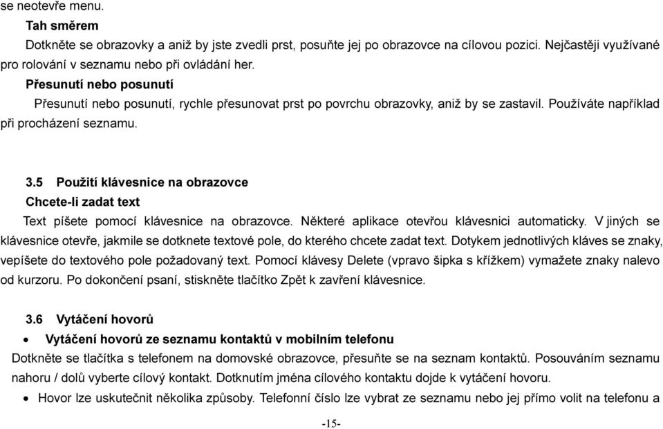 5 Použití klávesnice na obrazovce Chcete-li zadat text Text píšete pomocí klávesnice na obrazovce. Některé aplikace otevřou klávesnici automaticky.