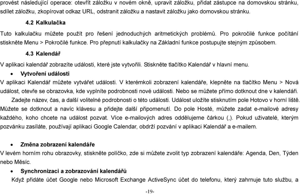 Pro přepnutí kalkulačky na Základní funkce postupujte stejným způsobem. 4.3 Kalendář V aplikaci kalendář zobrazíte události, které jste vytvořili. Stiskněte tlačítko Kalendář v hlavní menu.