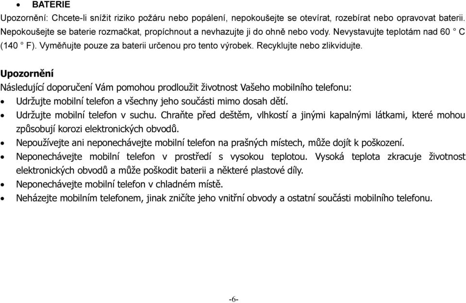 Recyklujte nebo zlikvidujte. Upozornění Následující doporučení Vám pomohou prodloužit životnost Vašeho mobilního telefonu: Udržujte mobilní telefon a všechny jeho součásti mimo dosah dětí.