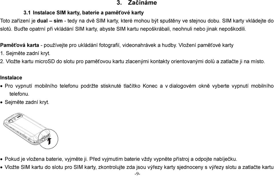 Vložení paměťové karty 1. Sejměte zadní kryt. 2. Vložte kartu microsd do slotu pro paměťovou kartu zlacenými kontakty orientovanými dolů a zatlačte ji na místo.